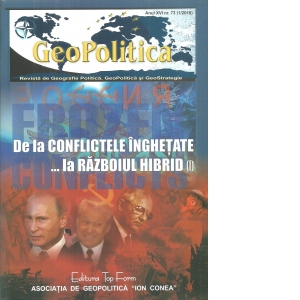 Geopolitica. Anul XVI. Nr. 73 (1/2018). De la Conflictele Inghetate ... la Razboiul Hibrid (I)