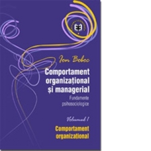 Comportament organiza&#355;ional &#351;i managerial. Fundamente psihosociologice. Comportament organiza&#355;ional, Volumul I