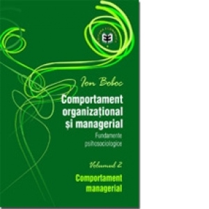 Comportament organizational si managerial. Fundamente psihosociologice. Comportament managerial, Volumul II