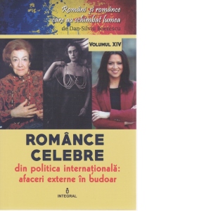 Romani si romance care au schimbat lumea (vol.14). Romance celebre din politica internationala: afaceri externe in budoar