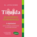 Tiroida si glandele suprarenale. 4 saptamani pentru echilibrarea metabolismului si activitatii hormonale