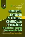 Comertul exterior si politica comerciala a Romaniei in perioada de tranzitie la economia de piata. Strategii de dezvoltare
