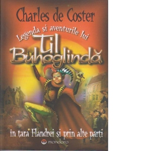 Legenda si aventurile lui Til Buhoglinda in tara Flandrei si prin alte parti
