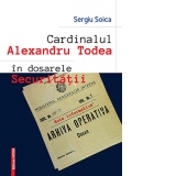 Cardinalul Alexandru Todea in dosarele securitatii