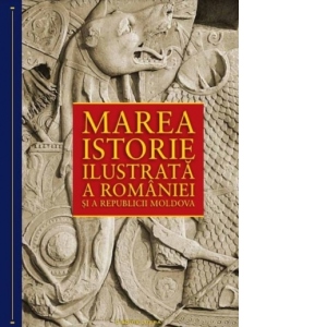 Marea istorie ilustrata a Romaniei si a Republicii Moldova
