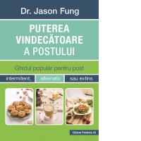 Puterea vindecatoare a postului. Ghidul popular pentru post intermitent, alternativ sau extins