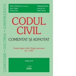 Codul civil. Despre legea civila. Despre persoane - Comentat si adnotat - Editia 2018