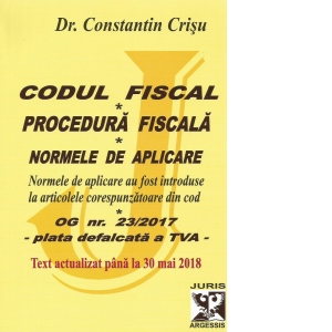 Codul fiscal. Procedura fiscala. Normele de aplicare. Text actualizat pana la 30 mai 2018
