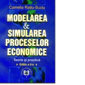 Modelarea si simularea proceselor economice. Teorie si practica, Editia a III-a