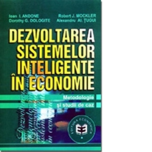 Dezvoltarea sistemelor inteligente &#238;n economie. Metodologie &#351;i studii de caz