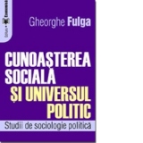 Cunoa&#351;terea social&#259; &#351;i universul politic. Studii de sociologie politic&#259;