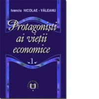 Protagoni&#351;ti ai vie&#355;ii economice. Volumul I