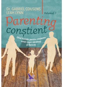 Parenting constient. Ghid holistic pentru cresterea unor copii sanatosi si fericiti, 2 volume
