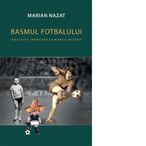 Basmul fotbalului. Nascocit impreuna cu Marius Mitran (2 volume)
