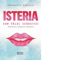 Isteria. Sub valul seductiei. Identificarea, intelegerea, sublimarea