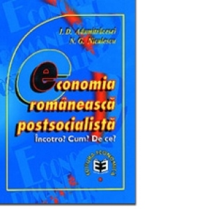 Economia romaneasca postsocialista. Incotro? Cum? De ce?