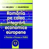 Romania pe calea integrarii economice europene. Premise. Procese. Politici