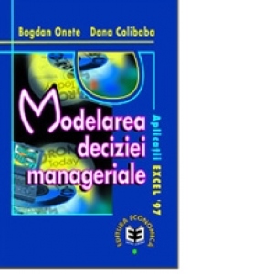 Modelarea deciziei manageriale. Aplicatii Excel 97
