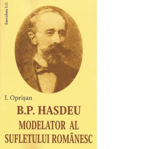 B.P. Hasdeu. Modelator al sufletului romanesc
