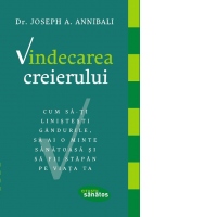 Vindecarea creierului. Cum sa-ti linistesti gandurile, sa ai o minte sanatoasa si sa fii stapan pe viata ta