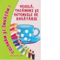 Coloram si invatam! Vesela, tacamuri si ustensile de bucatarie