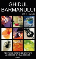 Ghidul barmanului. Peste 700 de retete de bauturi alcoolice si nealcoolice