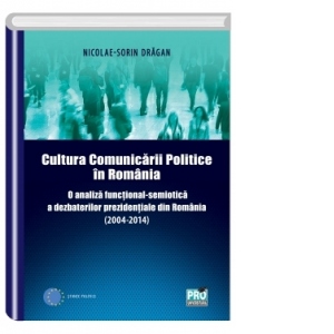 Cultura comunicarii politice in Romania. O analiza functional-semiotica a dezbaterilor prezidentiale din Romania (2004-2014)