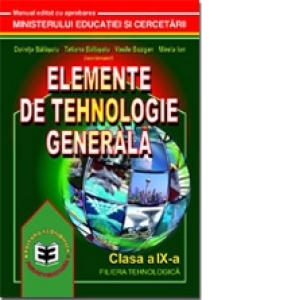 Elemente de tehnologie generală. Manual pentru clasa a IX-a