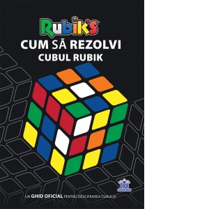 Cum sa rezolvi Cubul Rubik. Un Ghid Oficial pentru descifrarea cubului