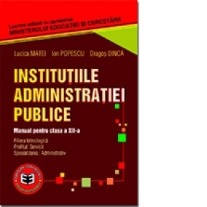 Institutiile administratiei publice. Manual pentru clasa a XII-a