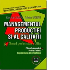 Managementul productiei si al calitatii. Manual pentru clasa a XII-a (filiera tehnologica, profilul: tehnic, specializarea: electrotehnica)