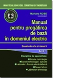 Manual pentru pregatirea de baza in domeniul electric. Manual pentru Scoala de arte si meserii. Anul I