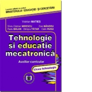 Tehnologie si educatie mecatronica. Auxiliar curricular pentru liceul tehnologic