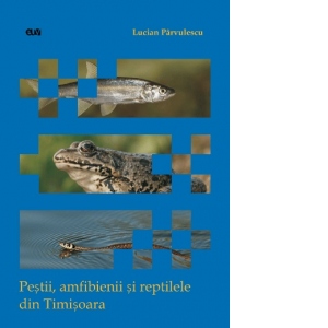 Pestii, amfibienii si reptilele din Timisoara