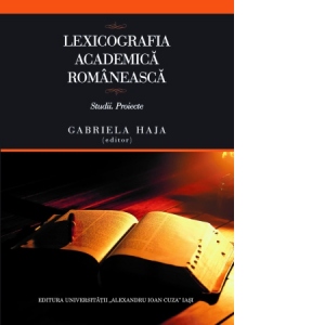 Lexicografia academica romaneasca. Studii. Proiecte
