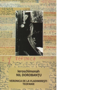 Ieroschimonah Nil Dorobantul. Veronica de la Vladimiresti. Teofanie. Prima editie