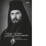 Vladica Danilo Krstici. Un episcop purtator de lumina