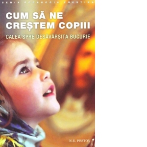 Cum sa ne crestem copiii. Calea spre desavarsita bucurie