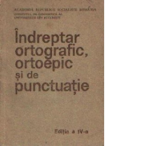 Indreptar ortografic, ortoepic si de punctuatie, editia a IV-a
