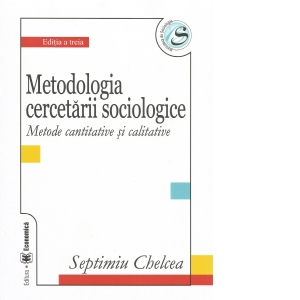 Metodologia cercetarii sociologice. Metode cantitative si calitative. Editia a III-a