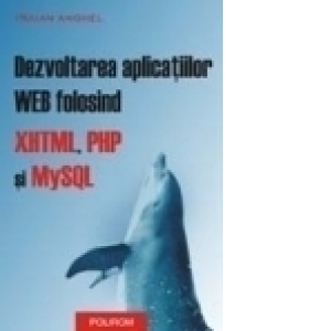Dezvoltarea aplicatiilor WEB folosind XHTML, PHP si MySQL
