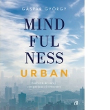 Mindfulness urban. Exercitii de curaj, compasiune si conectare