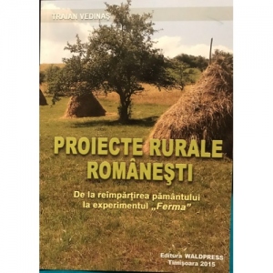 Proiecte rurale romanesti. De la reimpartirea pamantului la experimentul " Ferma"