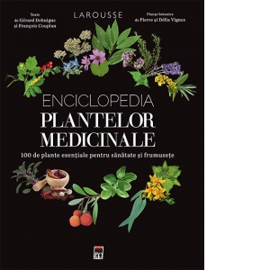 Enciclopedia plantelor medicinale. 100 de plante esentiale pentru sanatate si frumusete