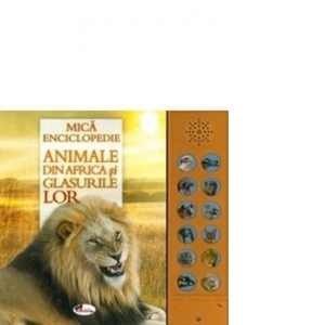 Mica enciclopedie - Animale din Africa si glasurile lor. Carte cu sunete
