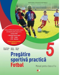 Pregatire sportiva practica. Fotbal. Manual pentru clasa a V-a