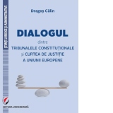 Dialogul dintre Tribunalele Constitutionale si Curtea de Justitie a Uniunii Europene