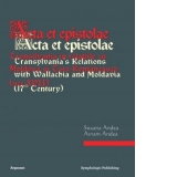 Acta et epistolae. Transilvania in relatiile cu Moldova si Tara Romaneasca