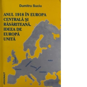 Anul 1918 in Europa Centrala si Rasariteana. Ideea de Europa Unita