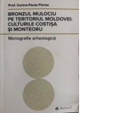 Bronzul mijlociu pe teritoriul Moldovei: culturile Costisa si Monteoru. Monografie arheologica